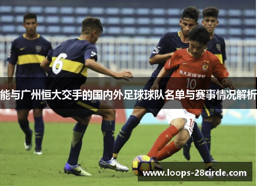 能与广州恒大交手的国内外足球球队名单与赛事情况解析