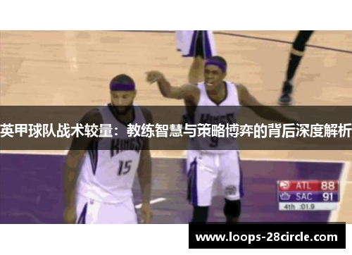 英甲球队战术较量：教练智慧与策略博弈的背后深度解析