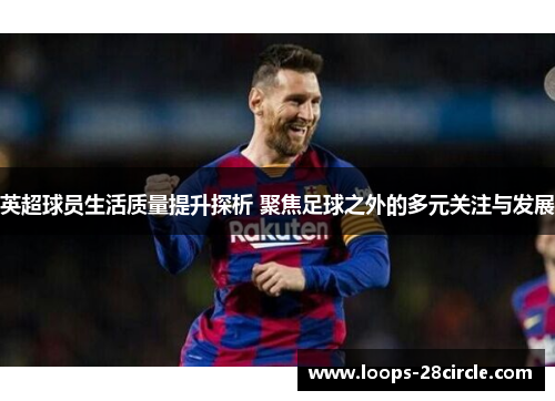 英超球员生活质量提升探析 聚焦足球之外的多元关注与发展