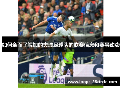 如何全面了解加的夫城足球队的联赛信息和赛事动态