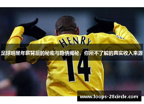 足球明星年薪背后的秘密与隐情揭秘，你所不了解的真实收入来源