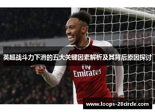 英超战斗力下滑的五大关键因素解析及其背后原因探讨