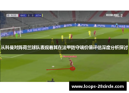 从科曼对阵荷兰球队表现看其在法甲防守端价值评估深度分析探讨